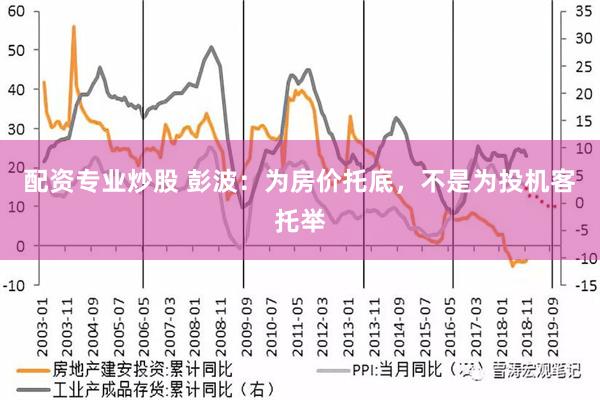 配资专业炒股 彭波：为房价托底，不是为投机客托举