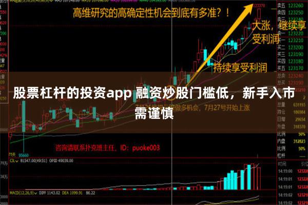 股票杠杆的投资app 融资炒股门槛低，新手入市需谨慎